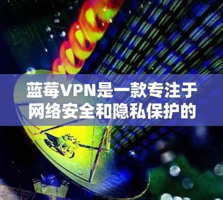 蓝莓VPN是一款专注于网络安全和隐私保护的VPN工具,它帮助用户加密网络流量,保护隐私,避免被追踪。最新版本(版本号未提及)可能带来以下改进