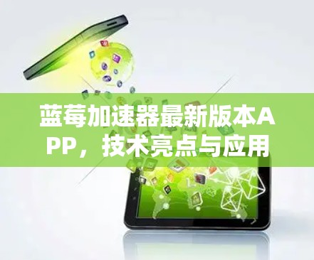 蓝莓加速器最新版本APP,技术亮点与应用潜力分析