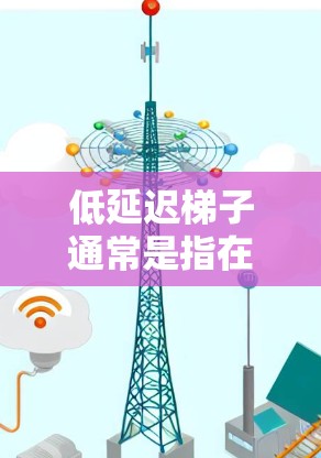 低延迟梯子通常是指在网络传输中,通过优化数据包的处理和传输方式,来减少数据传输的延迟。蓝莓VPN加速器作为一个网络优化工具,可能会使用类似的技术来提高网络性能