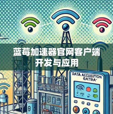 蓝莓加速器官网客户端开发与应用