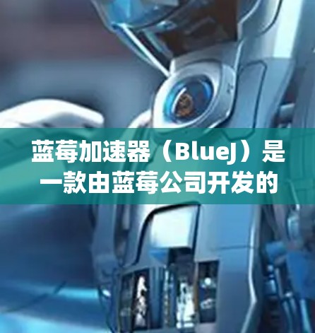 蓝莓加速器（BlueJ）是一款由蓝莓公司开发的基于Java平台的轻量级加速器，主要用于在移动设备上运行Java程序时提供性能优化。以下是关于蓝莓加速器的最新官方版的信息