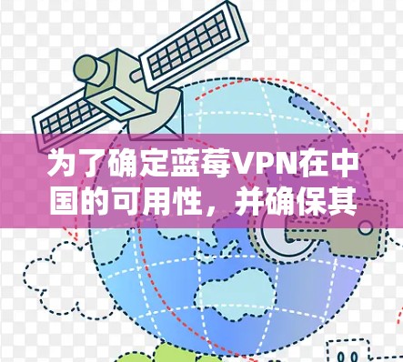 为了确定蓝莓VPN在中国的可用性，并确保其安全和可靠，以下是一步步的解决方案