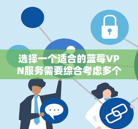 选择一个适合的蓝莓VPN服务需要综合考虑多个因素，以下是对蓝莓VPN的详细分析和建议