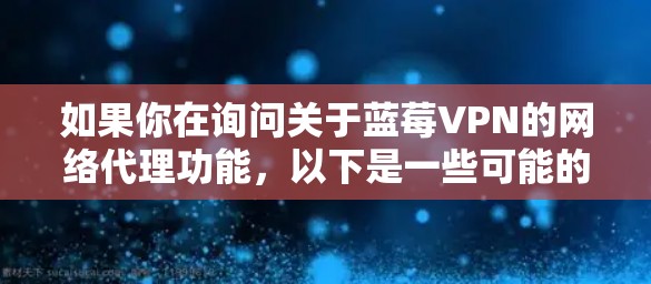 如果你在询问关于蓝莓VPN的网络代理功能，以下是一些可能的解释和步骤