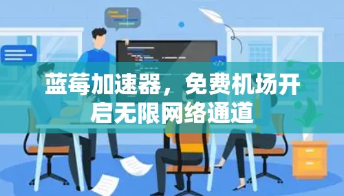 蓝莓加速器，免费机场开启无限网络通道